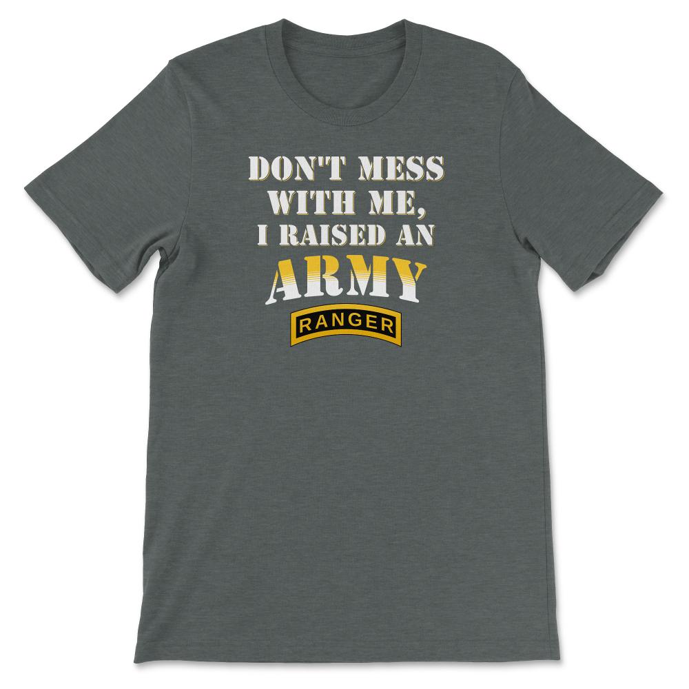 Don't Mess With Me, I Raised an Army Ranger Military Mom and Dad Gift - Unisex T-Shirt - Dark Grey Heather