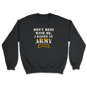 Don't Mess With Me, I Raised an Army Ranger Military Mom and Dad Gift - Unisex Sweatshirt - Black