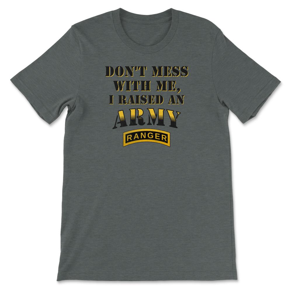 Don't Mess With Me, I Raised an Army Ranger Military Mom and Dad Gift - Unisex T-Shirt - Dark Grey Heather