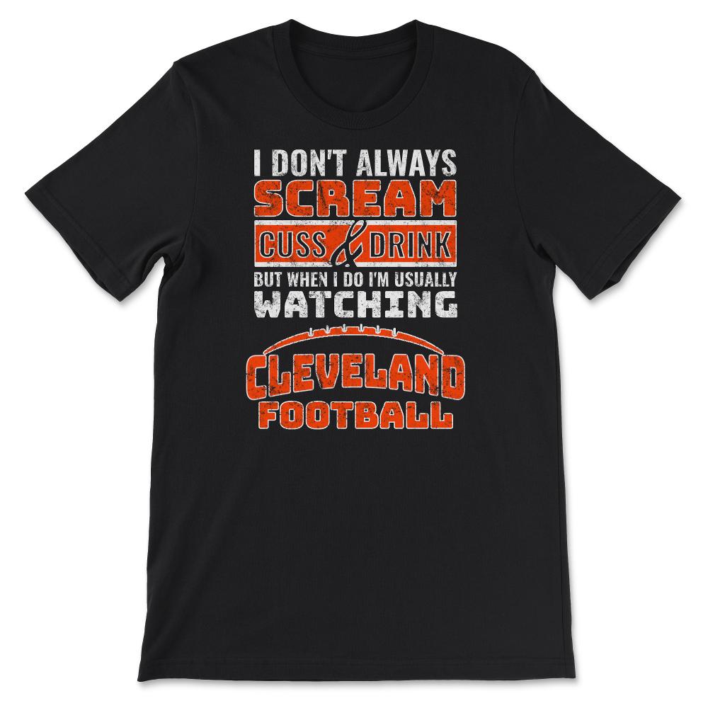 I Don't Always Scream & Cuss But When I Do I'm Watching Cleveland - Unisex T-Shirt - Black