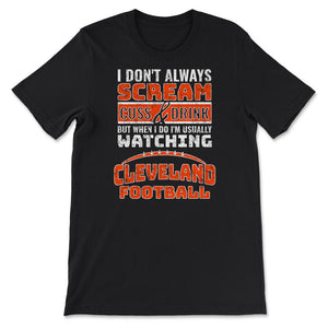 I Don't Always Scream & Cuss But When I Do I'm Watching Cleveland - Unisex T-Shirt - Black