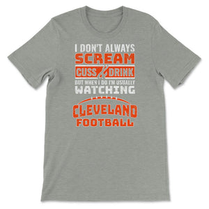 I Don't Always Scream & Cuss But When I Do I'm Watching Cleveland - Unisex T-Shirt - Grey Heather