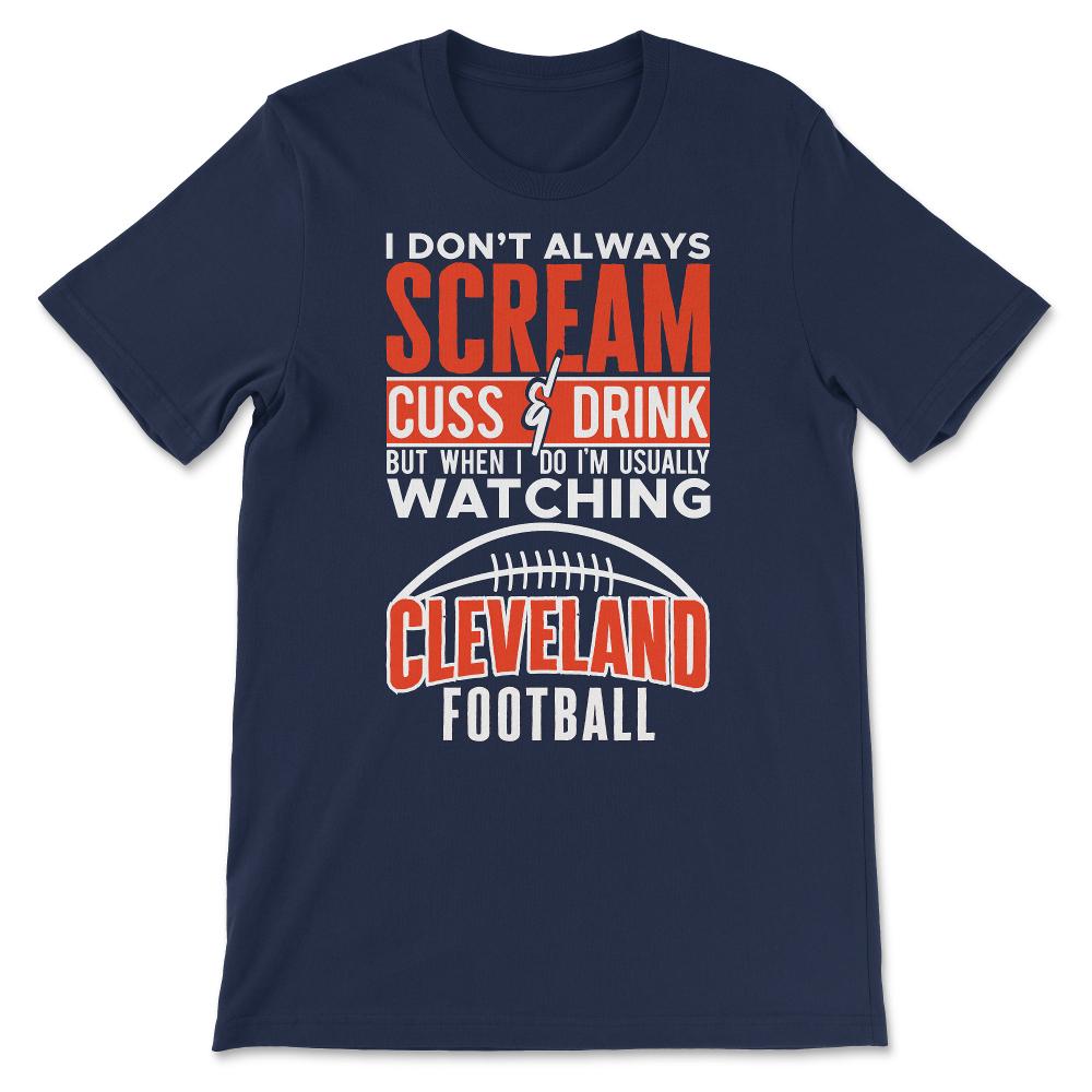 I Don't Always Scream & Cuss But When I Do I'm Watching Cleveland - Unisex T-Shirt - Navy