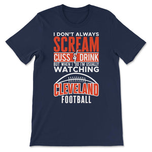 I Don't Always Scream & Cuss But When I Do I'm Watching Cleveland - Unisex T-Shirt - Navy