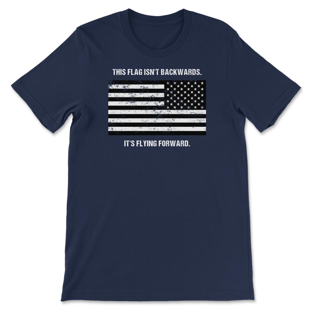 This Flag Isn't Backwards It's Flying Forward Patriotic USA Flag - Unisex T-Shirt - Navy