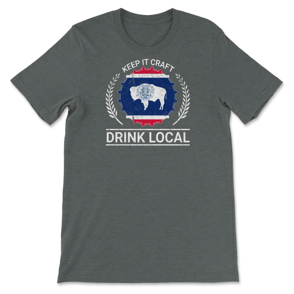 Drink Local Wyoming Vintage Craft Beer Wyoming Brewing - Unisex T-Shirt - Dark Grey Heather