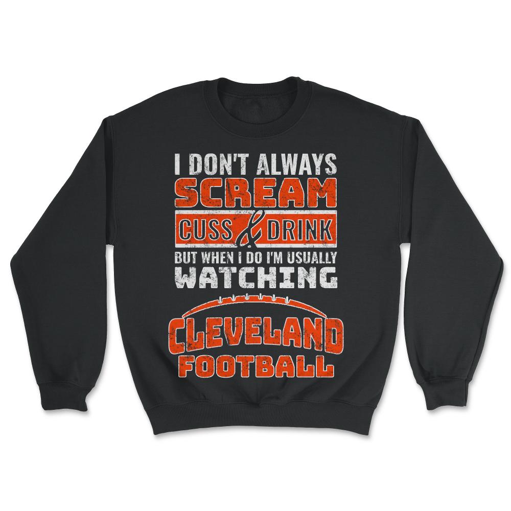 I Don't Always Scream & Cuss But When I Do I'm Watching Cleveland - Unisex Sweatshirt - Black