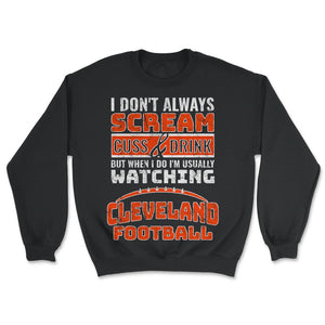 I Don't Always Scream & Cuss But When I Do I'm Watching Cleveland - Unisex Sweatshirt - Black