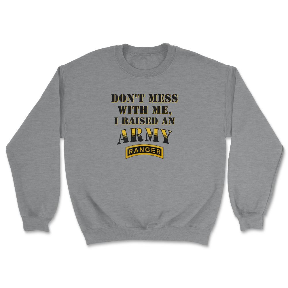 Don't Mess With Me, I Raised an Army Ranger Military Mom and Dad Gift - Unisex Sweatshirt - Grey Heather