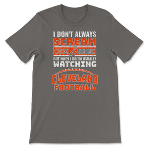 I Don't Always Scream & Cuss But When I Do I'm Watching Cleveland - Unisex T-Shirt - Smoke Grey