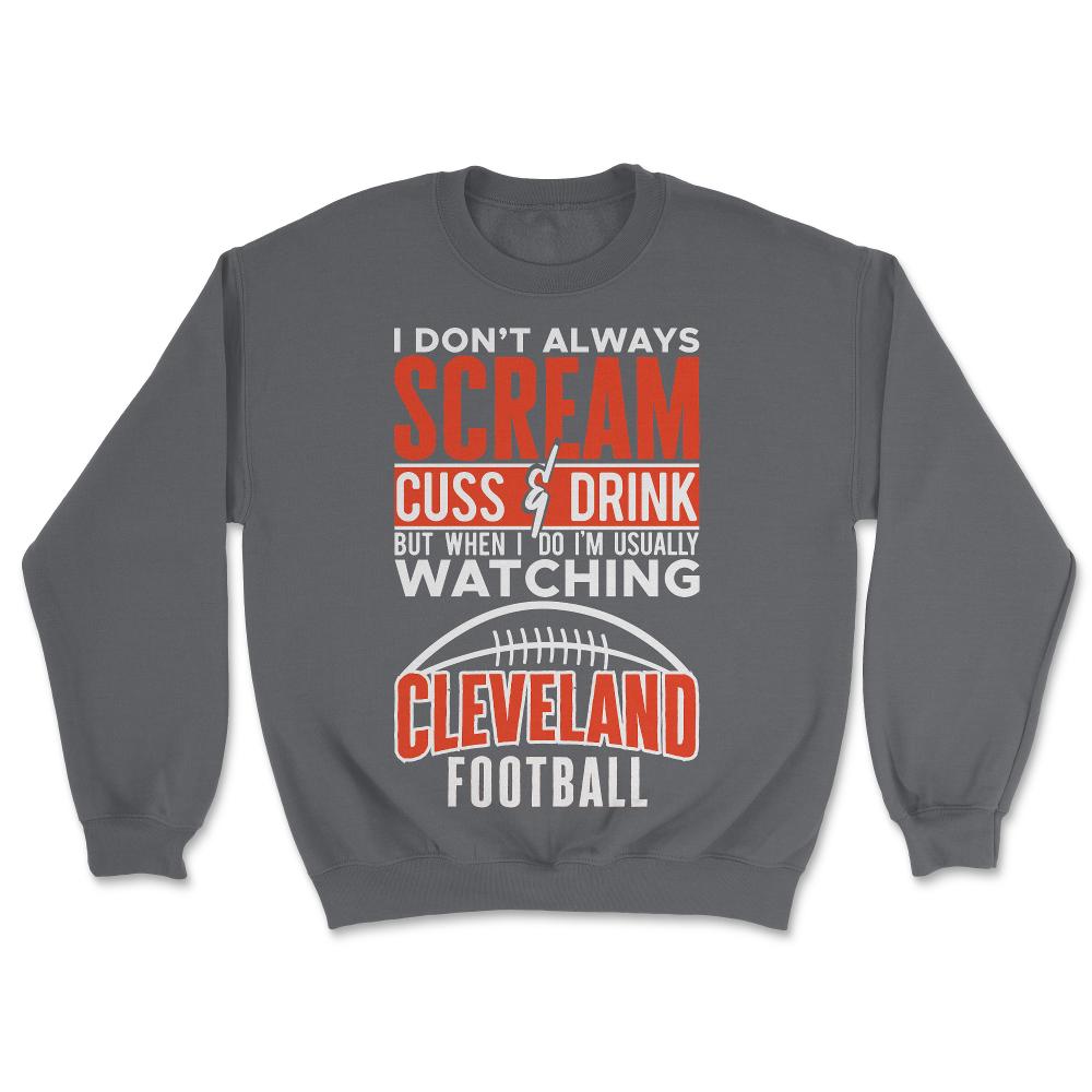 I Don't Always Scream & Cuss But When I Do I'm Watching Cleveland - Unisex Sweatshirt - Smoke Grey