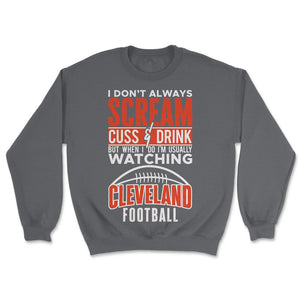 I Don't Always Scream & Cuss But When I Do I'm Watching Cleveland - Unisex Sweatshirt - Smoke Grey