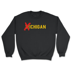 X Michigan Shirt Don't Like Michigan Ichigan No M Allowed Funny Ohio - Unisex Sweatshirt - Black