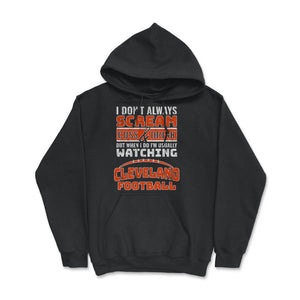 I Don't Always Scream & Cuss But When I Do I'm Watching Cleveland - Hoodie - Black