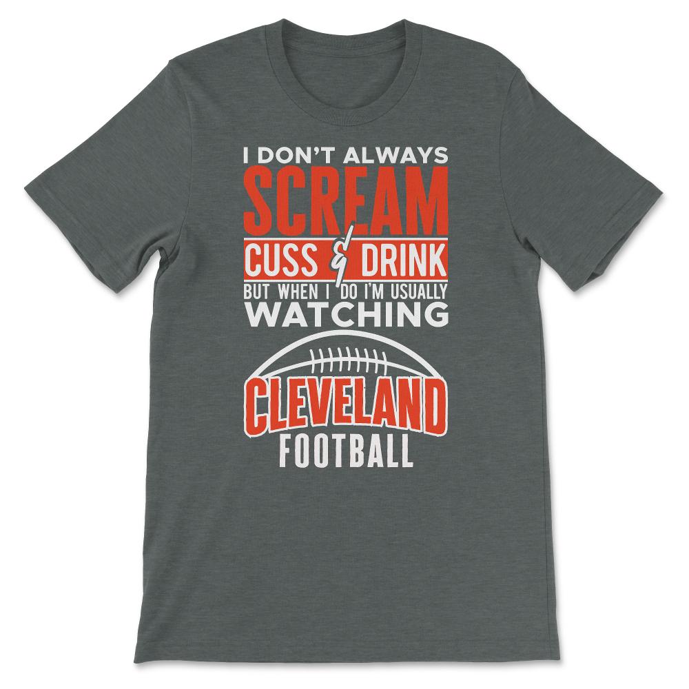 I Don't Always Scream & Cuss But When I Do I'm Watching Cleveland - Unisex T-Shirt - Dark Grey Heather