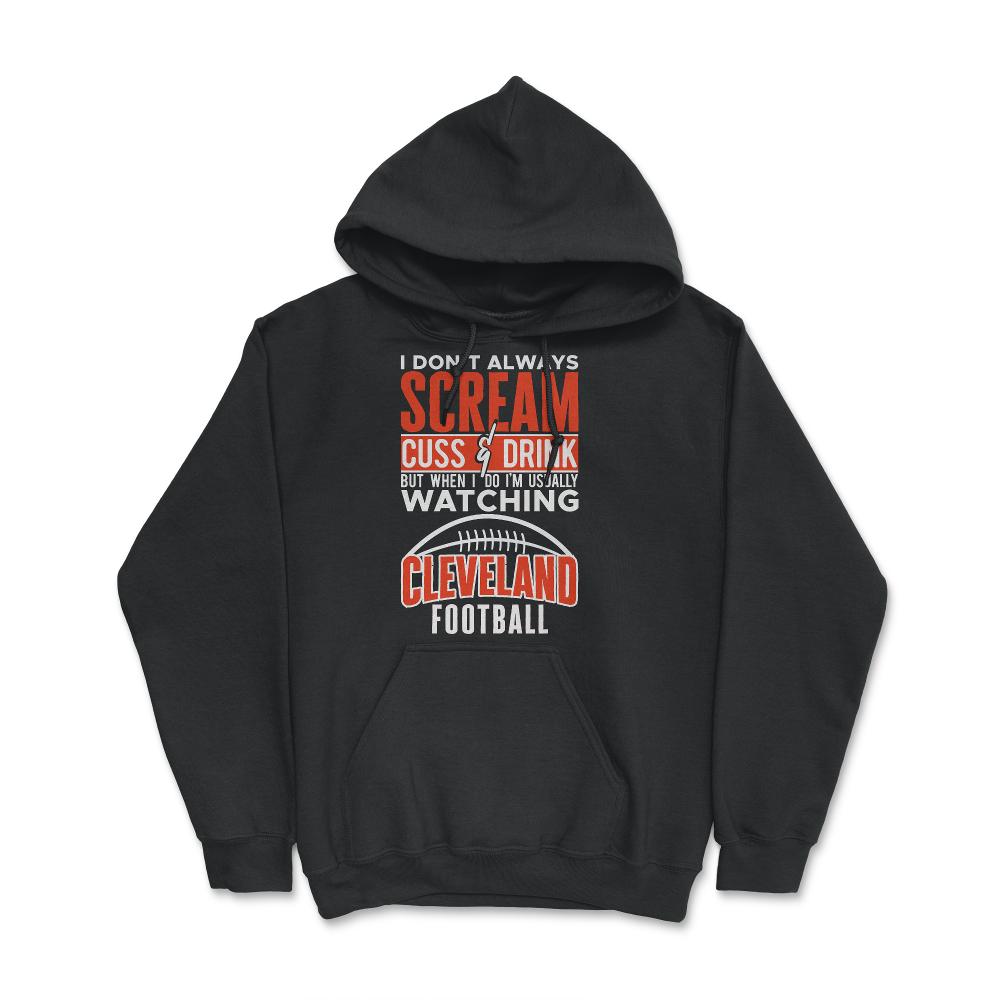 I Don't Always Scream & Cuss But When I Do I'm Watching Cleveland - Hoodie - Black