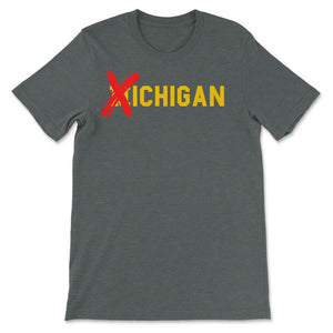 X Michigan Shirt Don't Like Michigan Ichigan No M Allowed Funny Ohio - Unisex T-Shirt - Dark Grey Heather