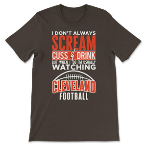 I Don't Always Scream & Cuss But When I Do I'm Watching Cleveland - Unisex T-Shirt - Brown