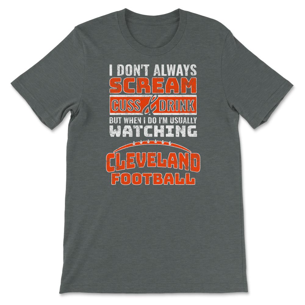 I Don't Always Scream & Cuss But When I Do I'm Watching Cleveland - Unisex T-Shirt - Dark Grey Heather