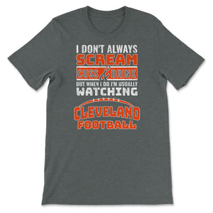 I Don't Always Scream & Cuss But When I Do I'm Watching Cleveland - Unisex T-Shirt - Dark Grey Heather