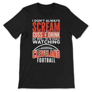 I Don't Always Scream & Cuss But When I Do I'm Watching Cleveland - Unisex T-Shirt - Black