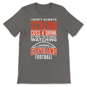 I Don't Always Scream & Cuss But When I Do I'm Watching Cleveland - Unisex T-Shirt - Smoke Grey