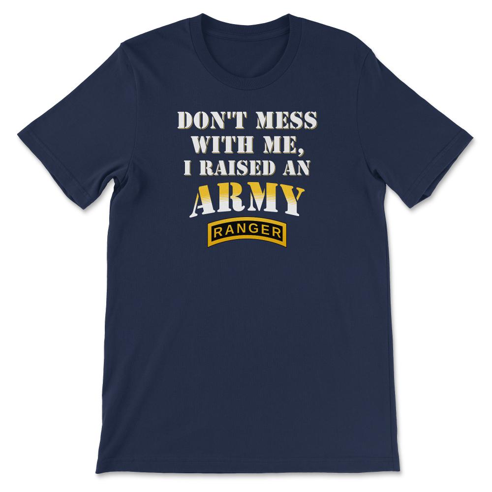 Don't Mess With Me, I Raised an Army Ranger Military Mom and Dad Gift - Unisex T-Shirt - Navy