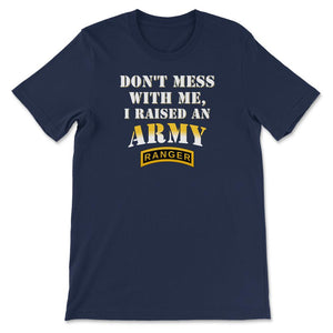 Don't Mess With Me, I Raised an Army Ranger Military Mom and Dad Gift - Unisex T-Shirt - Navy