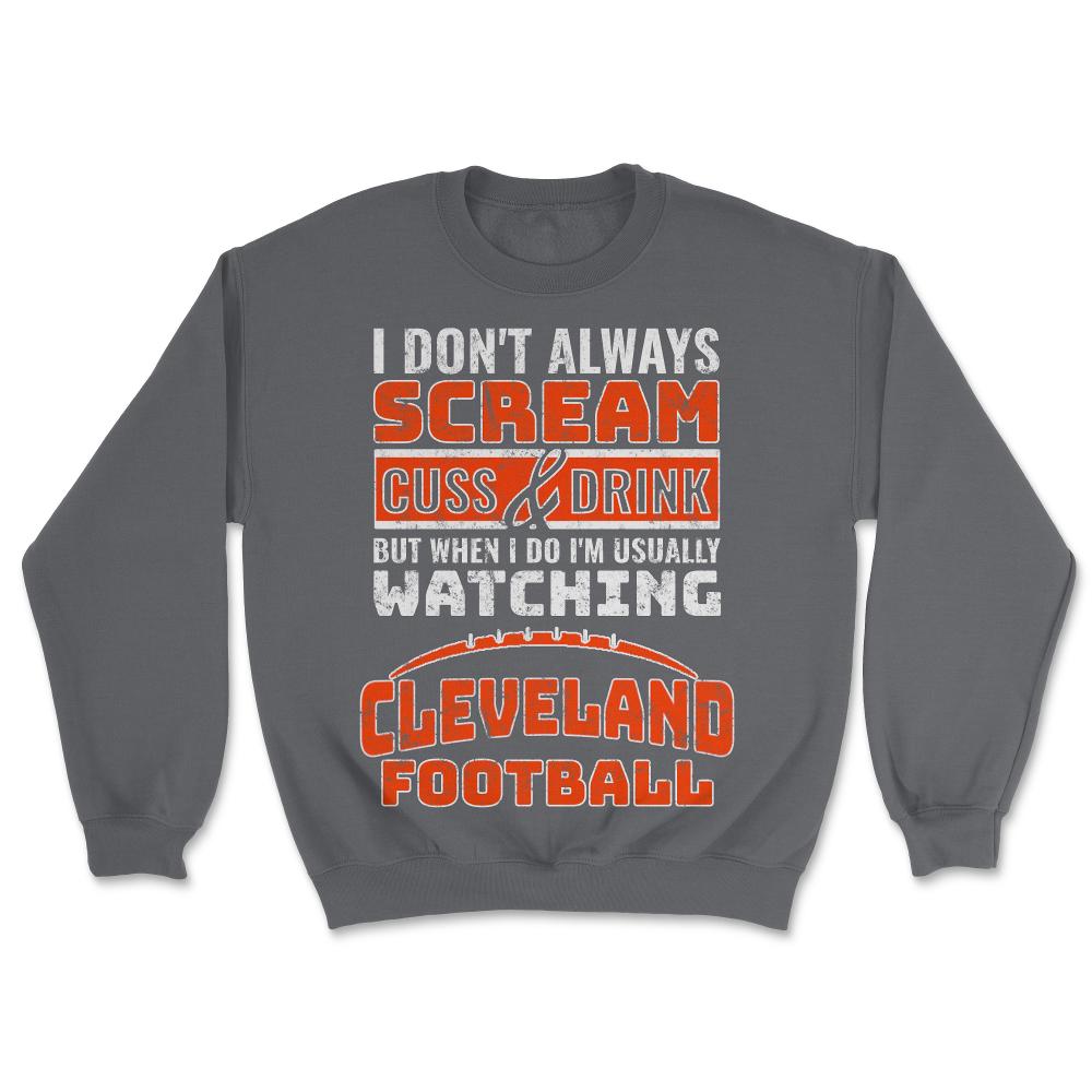 I Don't Always Scream & Cuss But When I Do I'm Watching Cleveland - Unisex Sweatshirt - Smoke Grey