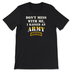 Don't Mess With Me, I Raised an Army Ranger Military Mom and Dad Gift - Unisex T-Shirt - Black