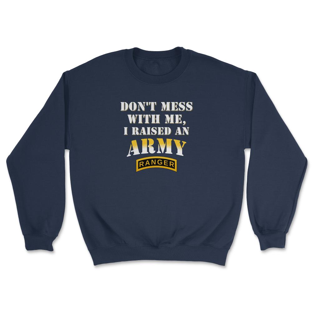 Don't Mess With Me, I Raised an Army Ranger Military Mom and Dad Gift - Unisex Sweatshirt - Navy