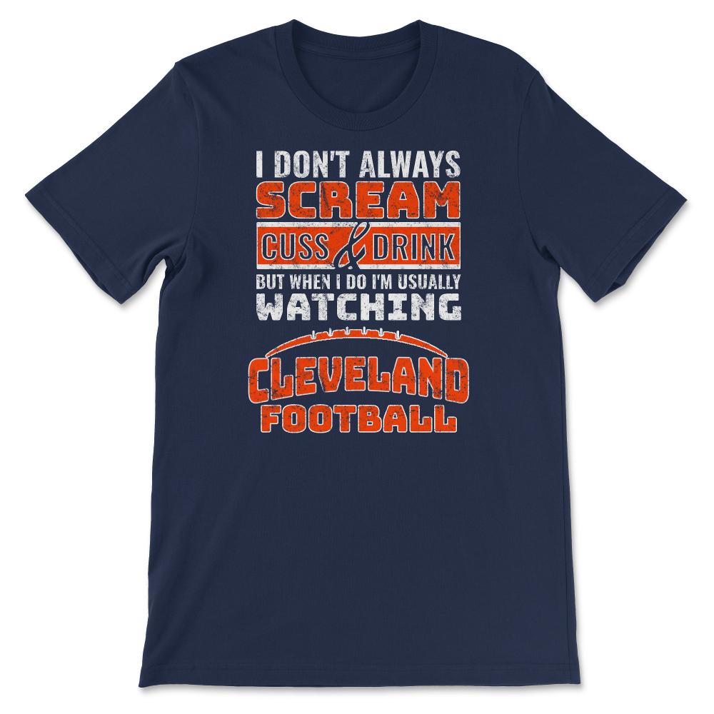 I Don't Always Scream & Cuss But When I Do I'm Watching Cleveland - Unisex T-Shirt - Navy