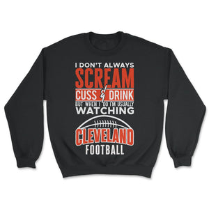 I Don't Always Scream & Cuss But When I Do I'm Watching Cleveland - Unisex Sweatshirt - Black